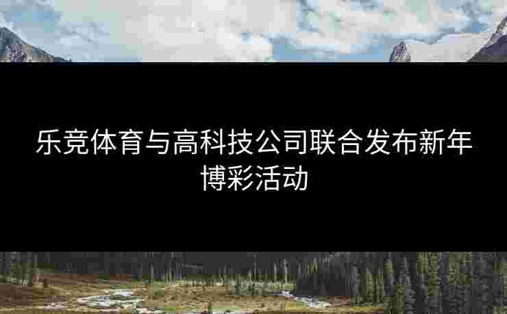 乐竞体育与高科技公司联合发布新年博彩活动